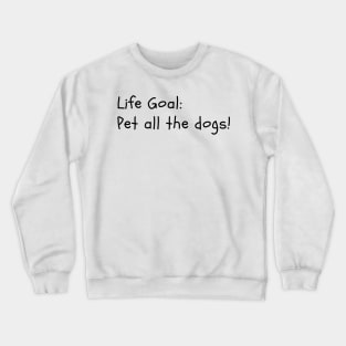 Life Goal: Pet Dogs Crewneck Sweatshirt